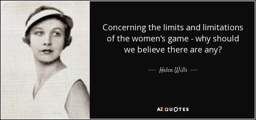 Concerning the limits and limitations of the women's game - why should we believe there are any? - Helen Wills