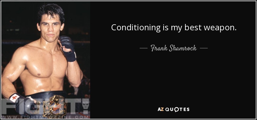 Conditioning is my best weapon. - Frank Shamrock