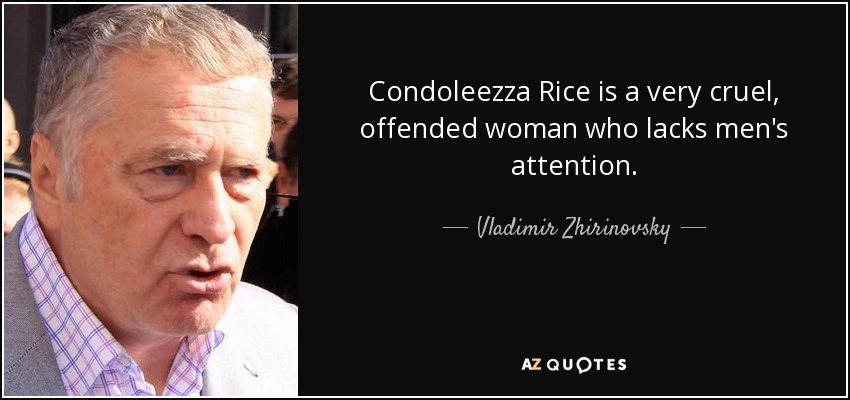 Condoleezza Rice is a very cruel, offended woman who lacks men's attention. - Vladimir Zhirinovsky