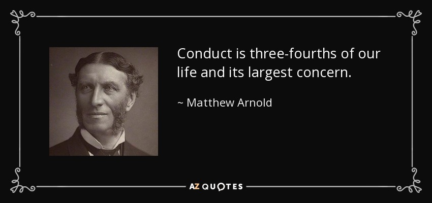 Conduct is three-fourths of our life and its largest concern. - Matthew Arnold