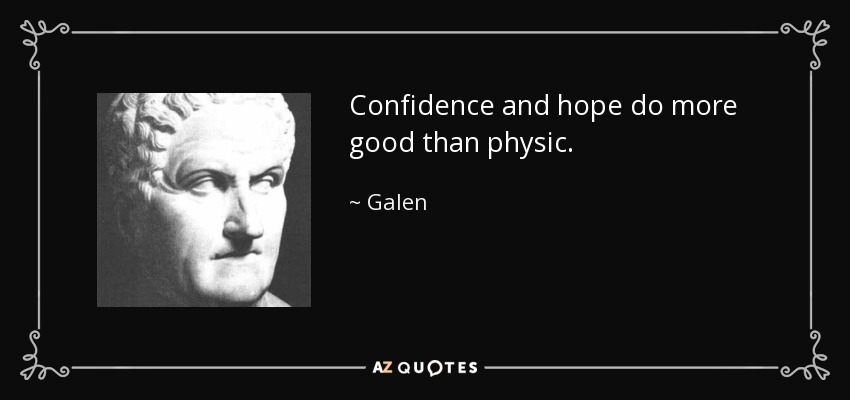 Confidence and hope do more good than physic. - Galen