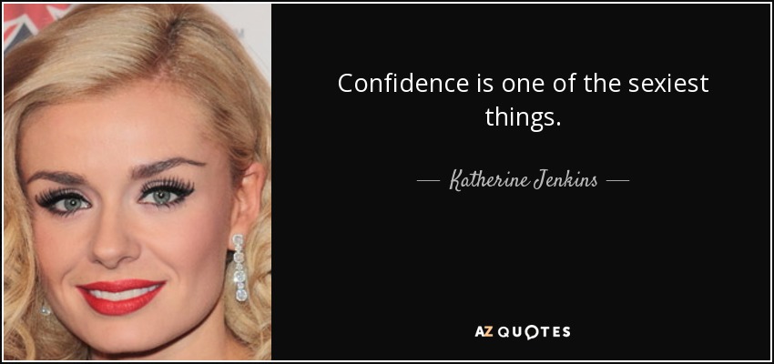 Confidence is one of the sexiest things. - Katherine Jenkins