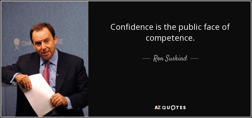 Confidence is the public face of competence. - Ron Suskind
