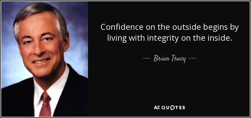 Confidence on the outside begins by living with integrity on the inside. - Brian Tracy