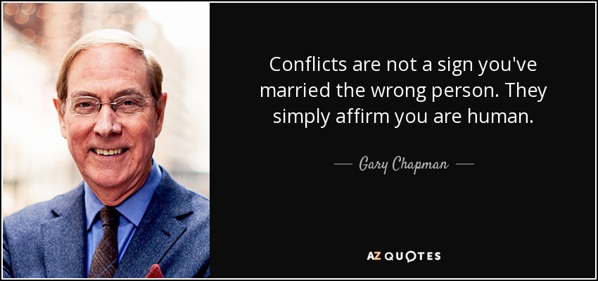 Conflicts are not a sign you've married the wrong person. They simply affirm you are human. - Gary Chapman
