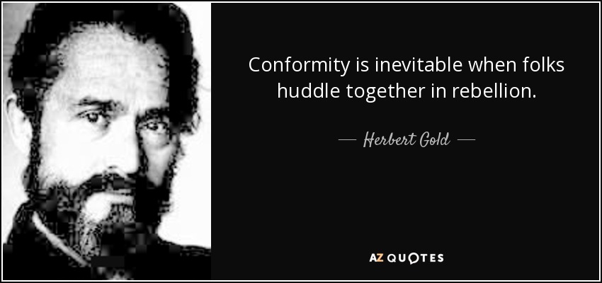 Conformity is inevitable when folks huddle together in rebellion. - Herbert Gold