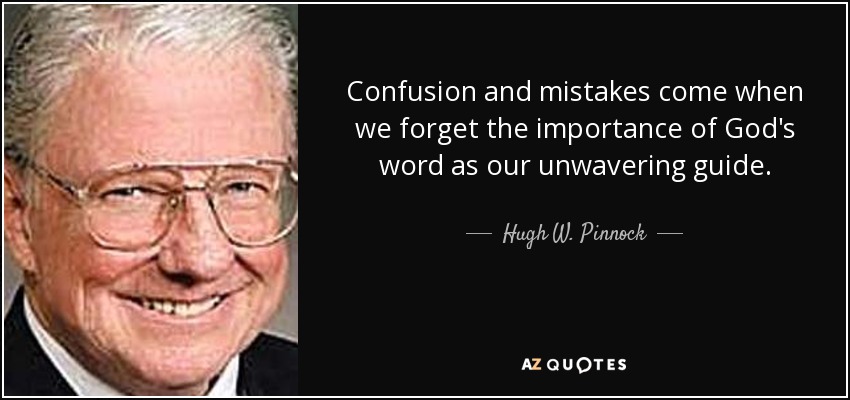 Confusion and mistakes come when we forget the importance of God's word as our unwavering guide. - Hugh W. Pinnock