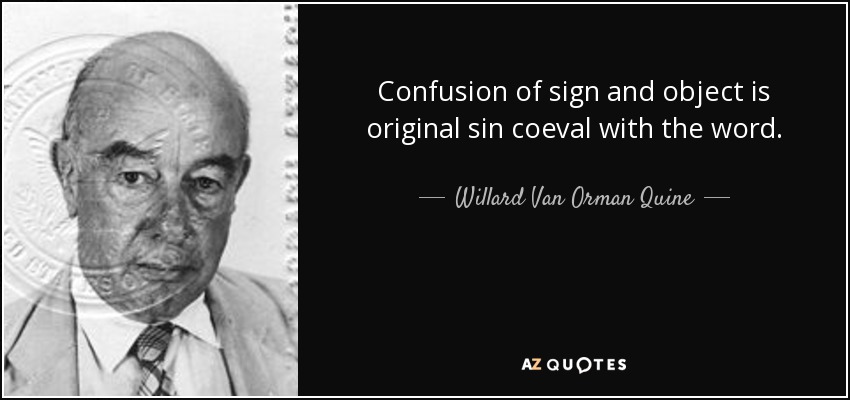 Confusion of sign and object is original sin coeval with the word. - Willard Van Orman Quine