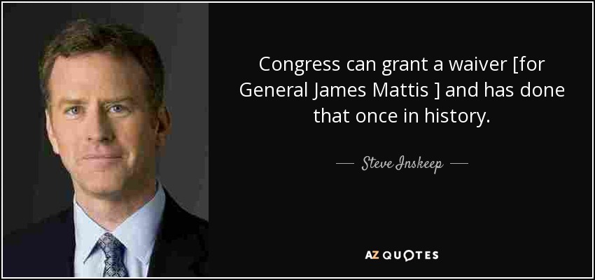 Congress can grant a waiver [for General James Mattis ] and has done that once in history. - Steve Inskeep