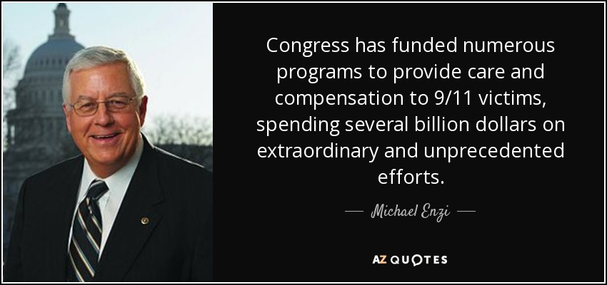 Congress has funded numerous programs to provide care and compensation to 9/11 victims, spending several billion dollars on extraordinary and unprecedented efforts. - Michael Enzi