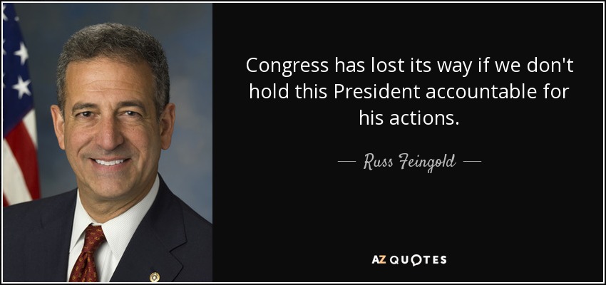Congress has lost its way if we don't hold this President accountable for his actions. - Russ Feingold