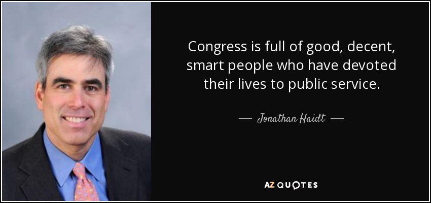 Congress is full of good, decent, smart people who have devoted their lives to public service. - Jonathan Haidt