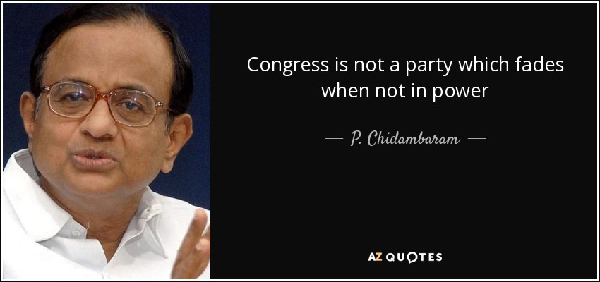 Congress is not a party which fades when not in power - P. Chidambaram