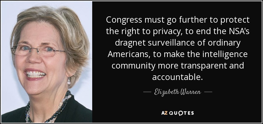 Congress must go further to protect the right to privacy, to end the NSA's dragnet surveillance of ordinary Americans, to make the intelligence community more transparent and accountable. - Elizabeth Warren