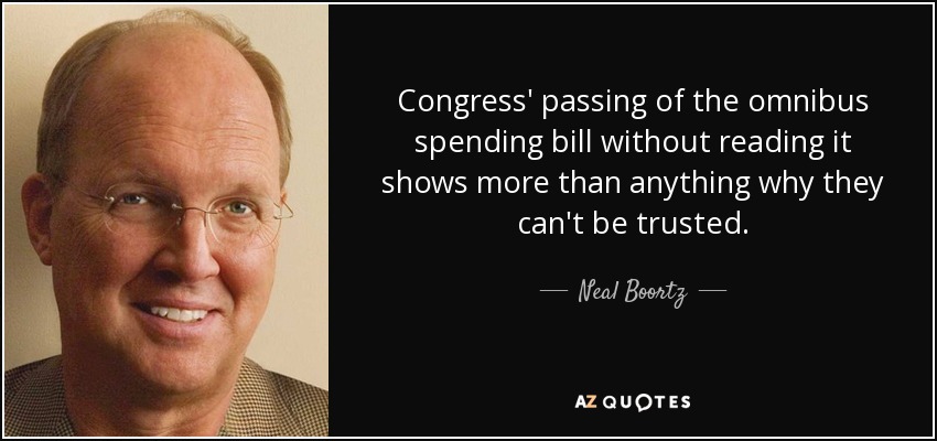 Congress' passing of the omnibus spending bill without reading it shows more than anything why they can't be trusted. - Neal Boortz