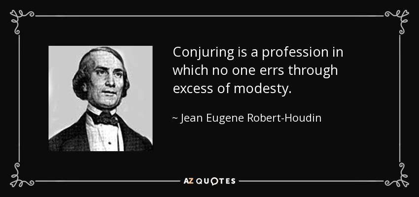 Conjuring is a profession in which no one errs through excess of modesty. - Jean Eugene Robert-Houdin