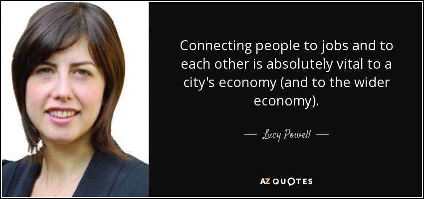 Connecting people to jobs and to each other is absolutely vital to a city's economy (and to the wider economy). - Lucy Powell