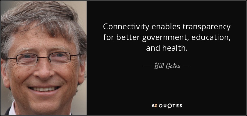 Connectivity enables transparency for better government, education, and health. - Bill Gates