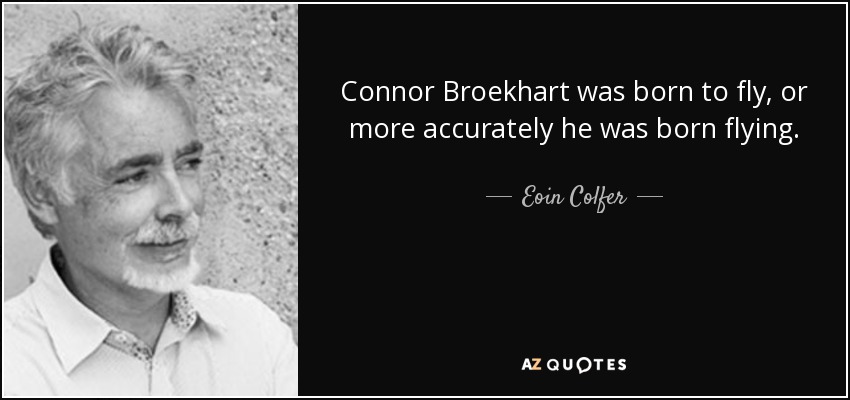 Connor Broekhart was born to fly, or more accurately he was born flying. - Eoin Colfer