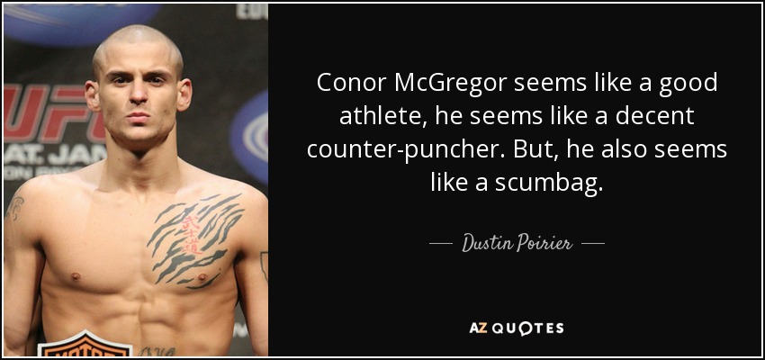 Conor McGregor seems like a good athlete, he seems like a decent counter-puncher. But, he also seems like a scumbag. - Dustin Poirier