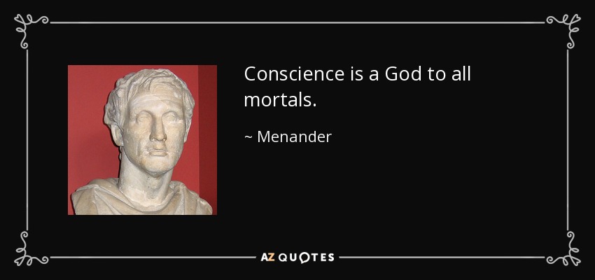 Conscience is a God to all mortals. - Menander