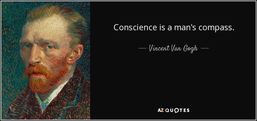 Conscience is a man's compass. - Vincent Van Gogh