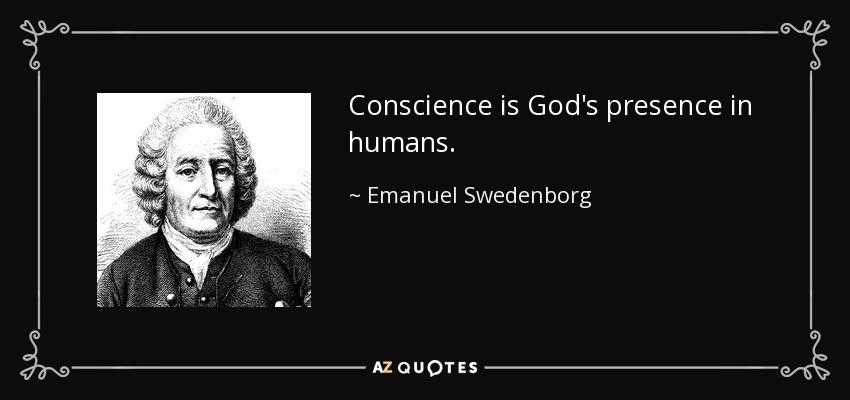Conscience is God's presence in humans. - Emanuel Swedenborg