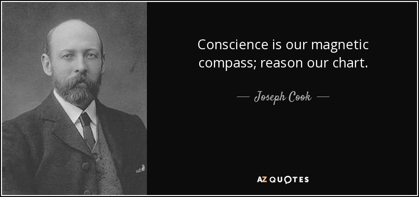 Conscience is our magnetic compass; reason our chart. - Joseph Cook