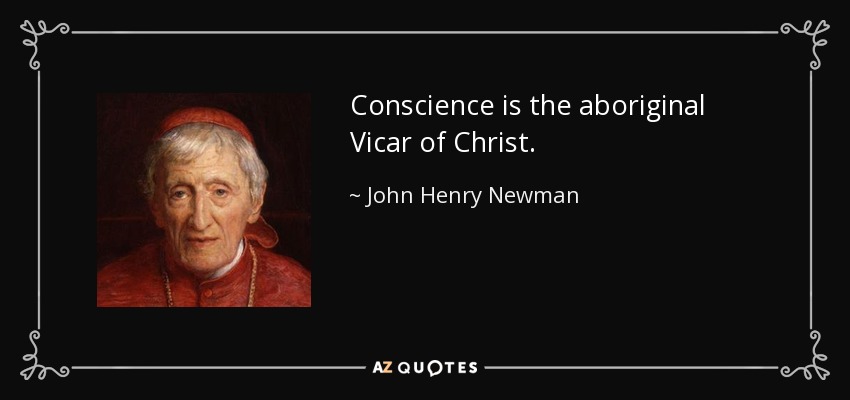 Conscience is the aboriginal Vicar of Christ. - John Henry Newman