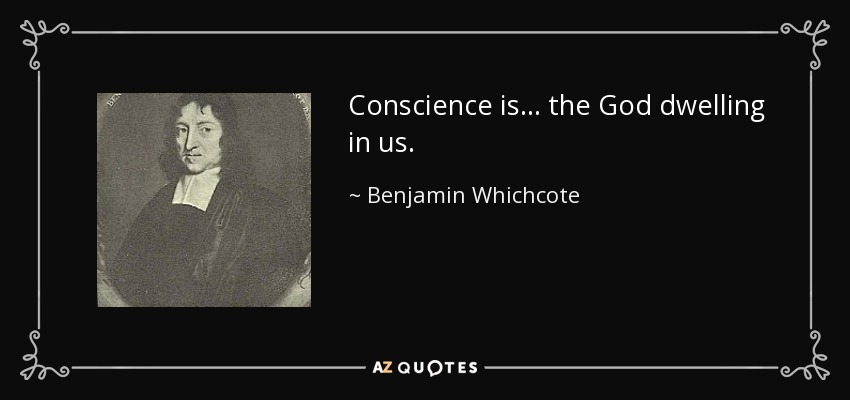 Conscience is ... the God dwelling in us. - Benjamin Whichcote