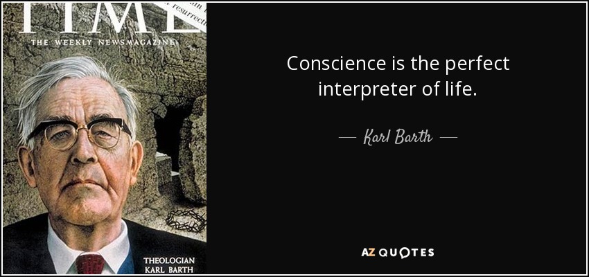 Conscience is the perfect interpreter of life. - Karl Barth