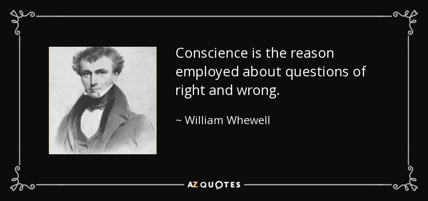 Conscience is the reason employed about questions of right and wrong. - William Whewell