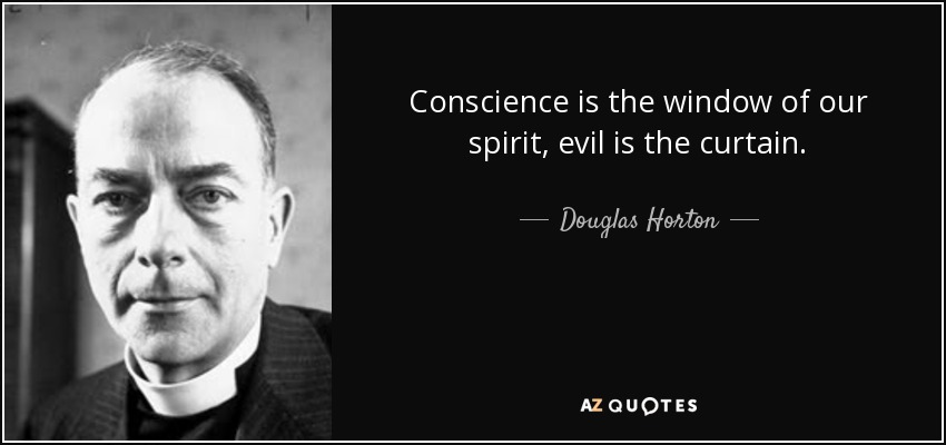 Conscience is the window of our spirit, evil is the curtain. - Douglas Horton