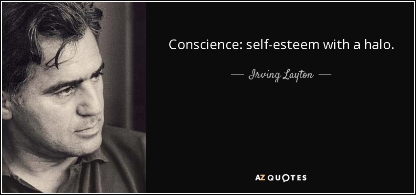 Conscience: self-esteem with a halo. - Irving Layton