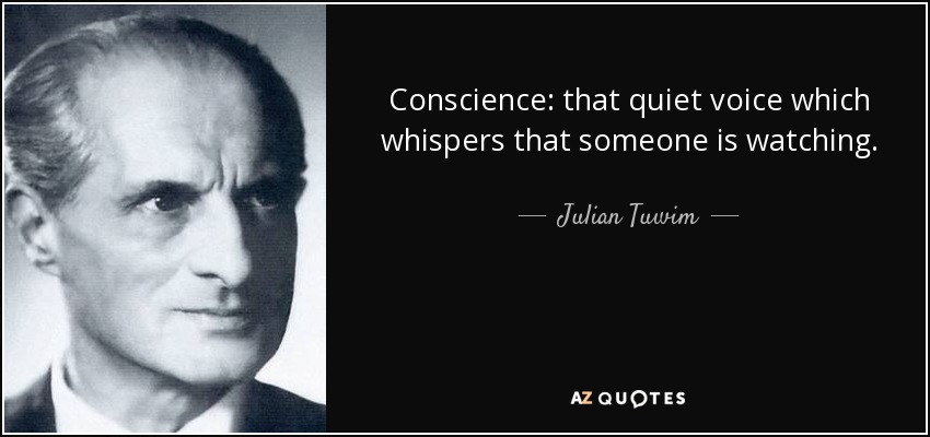 Conscience: that quiet voice which whispers that someone is watching. - Julian Tuwim