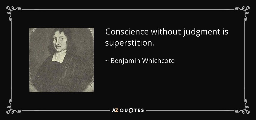 Conscience without judgment is superstition. - Benjamin Whichcote