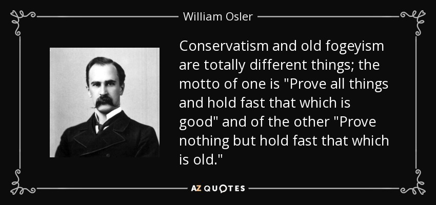 Conservatism and old fogeyism are totally different things; the motto of one is 