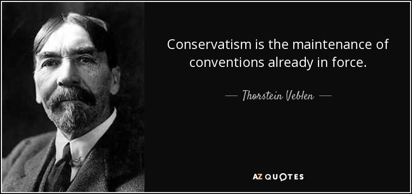 Conservatism is the maintenance of conventions already in force. - Thorstein Veblen