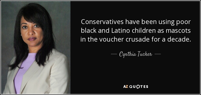Conservatives have been using poor black and Latino children as mascots in the voucher crusade for a decade. - Cynthia Tucker
