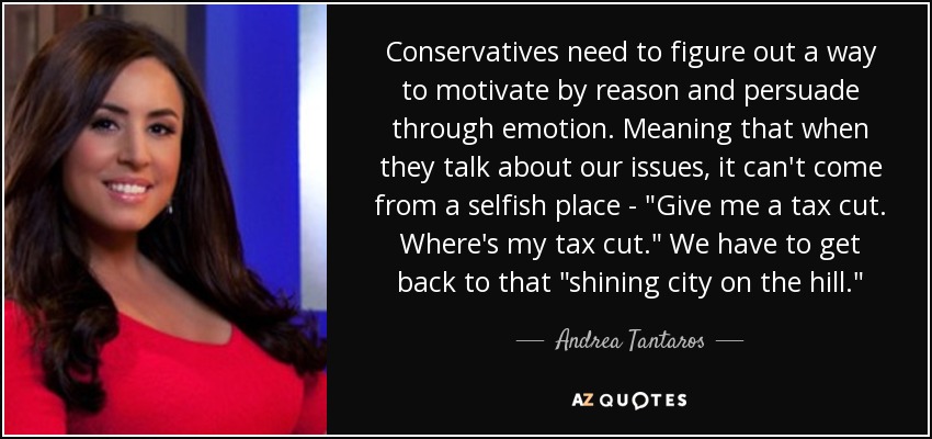 Conservatives need to figure out a way to motivate by reason and persuade through emotion. Meaning that when they talk about our issues, it can't come from a selfish place - 