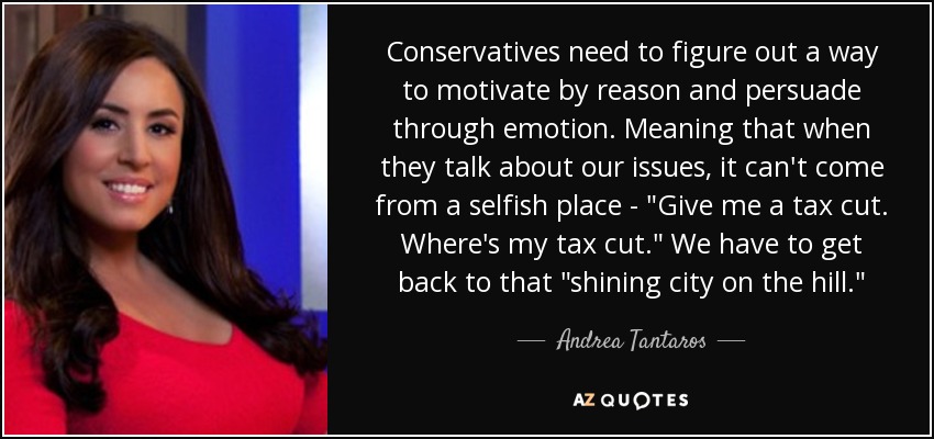 Conservatives need to figure out a way to motivate by reason and persuade through emotion. Meaning that when they talk about our issues, it can't come from a selfish place - 