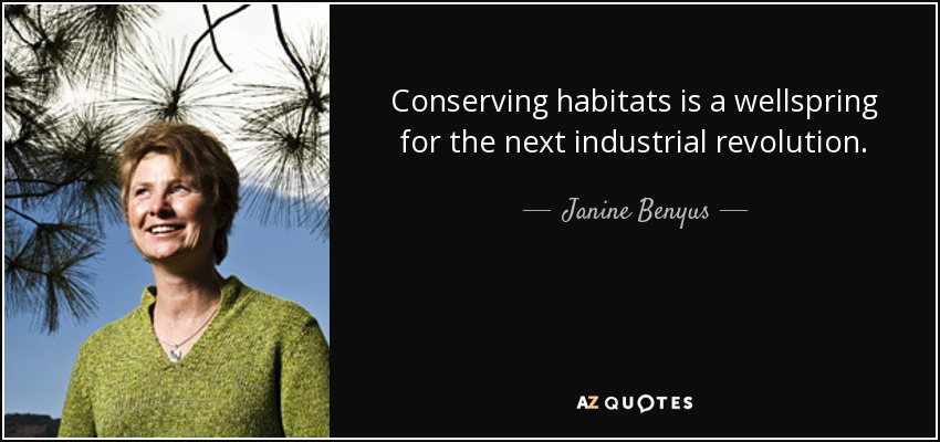 Conserving habitats is a wellspring for the next industrial revolution. - Janine Benyus