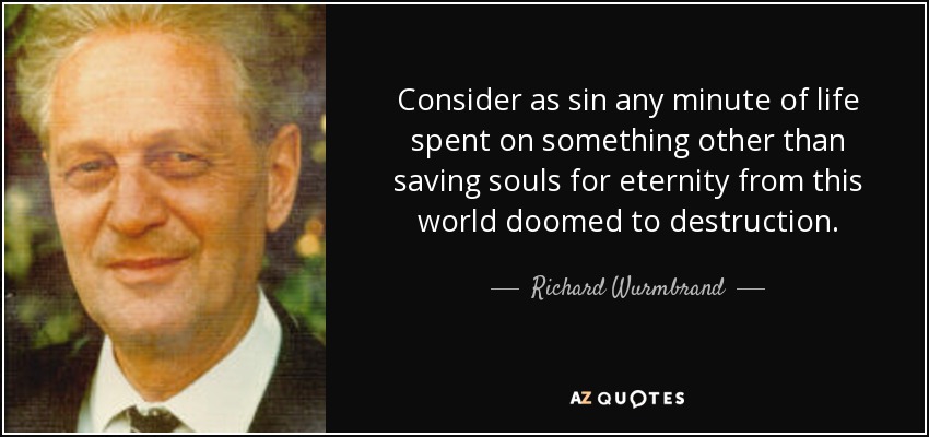 Consider as sin any minute of life spent on something other than saving souls for eternity from this world doomed to destruction. - Richard Wurmbrand