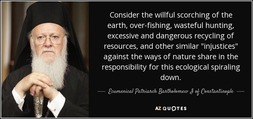 Consider the willful scorching of the earth, over-fishing, wasteful hunting, excessive and dangerous recycling of resources, and other similar 