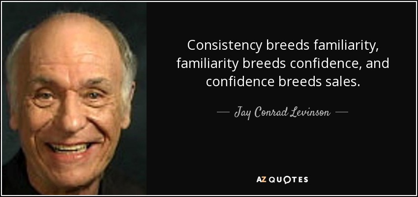 Consistency breeds familiarity, familiarity breeds confidence, and confidence breeds sales. - Jay Conrad Levinson