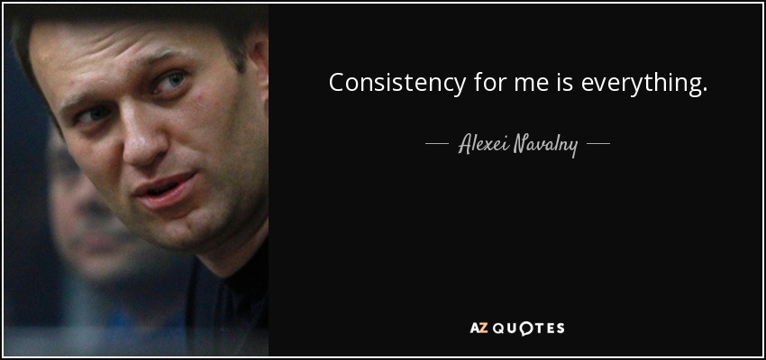 Consistency for me is everything. - Alexei Navalny