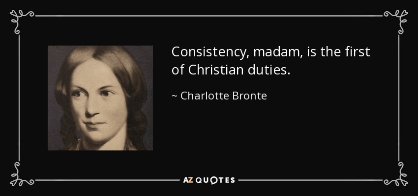 Consistency, madam, is the first of Christian duties. - Charlotte Bronte