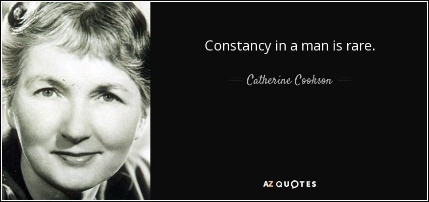 Constancy in a man is rare. - Catherine Cookson
