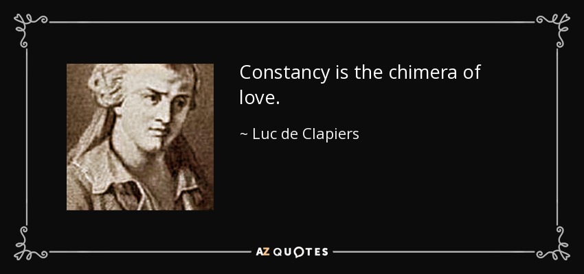 Constancy is the chimera of love. - Luc de Clapiers