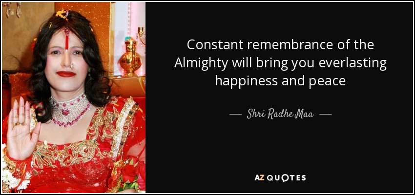 Constant remembrance of the Almighty will bring you everlasting happiness and peace - Shri Radhe Maa